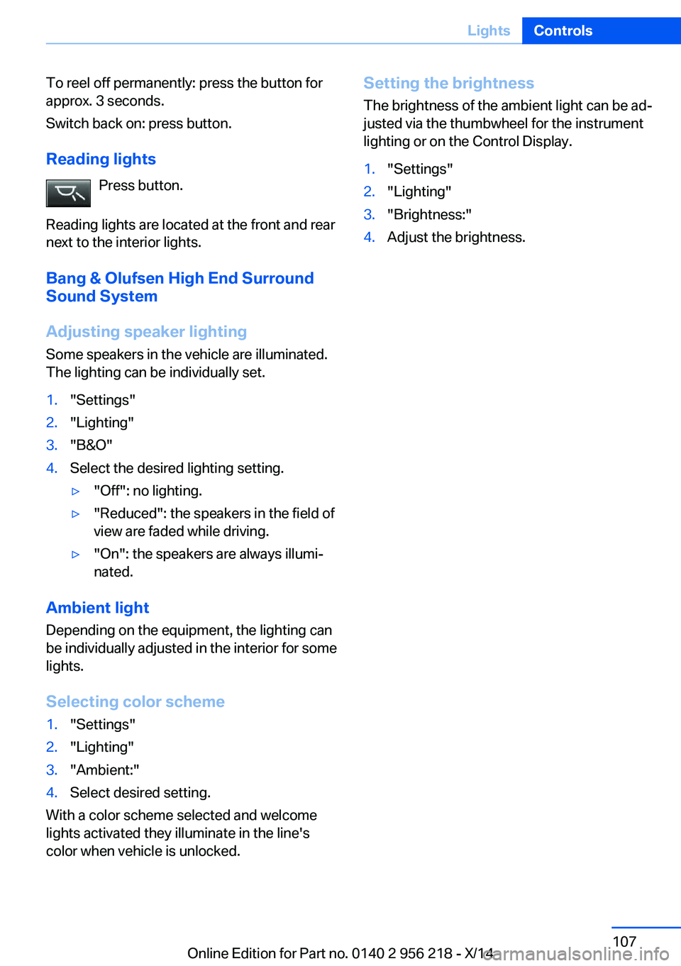 BMW 550I XDRIVE SEDAN 2014 Owners Manual To reel off permanently: press the button for
approx. 3 seconds.
Switch back on: press button.
Reading lights Press button.
Reading lights are located at the front and rear
next to the interior lights BMW 550I XDRIVE SEDAN 2014 Owners Manual To reel off permanently: press the button for
approx. 3 seconds.
Switch back on: press button.
Reading lights Press button.
Reading lights are located at the front and rear
next to the interior lights