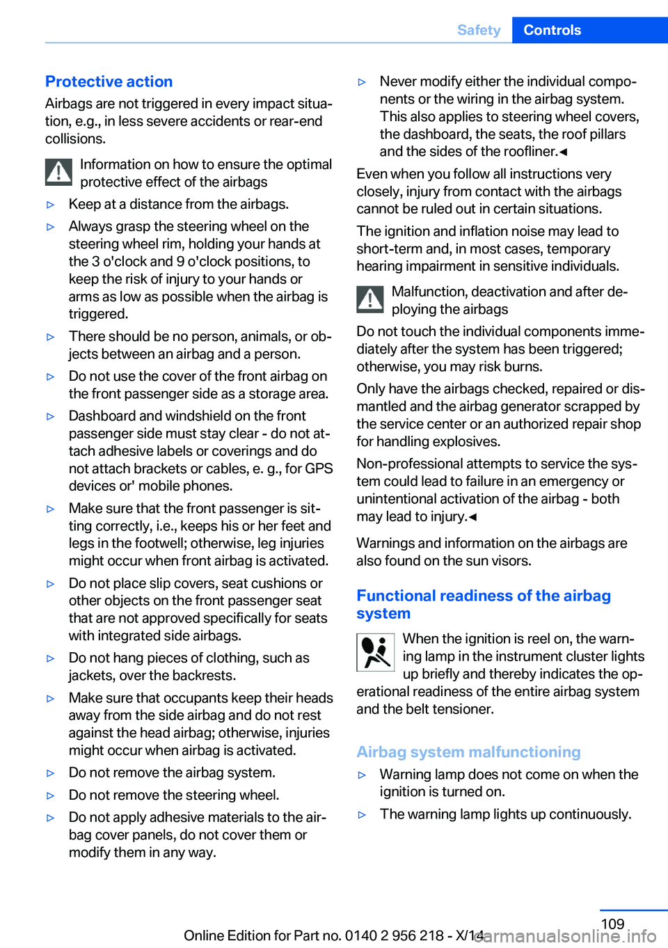 BMW 550I XDRIVE SEDAN 2014  Owners Manual Protective action
Airbags are not triggered in every impact situa‐
tion, e.g., in less severe accidents or rear-end
collisions.
Information on how to ensure the optimal
protective effect of the airb