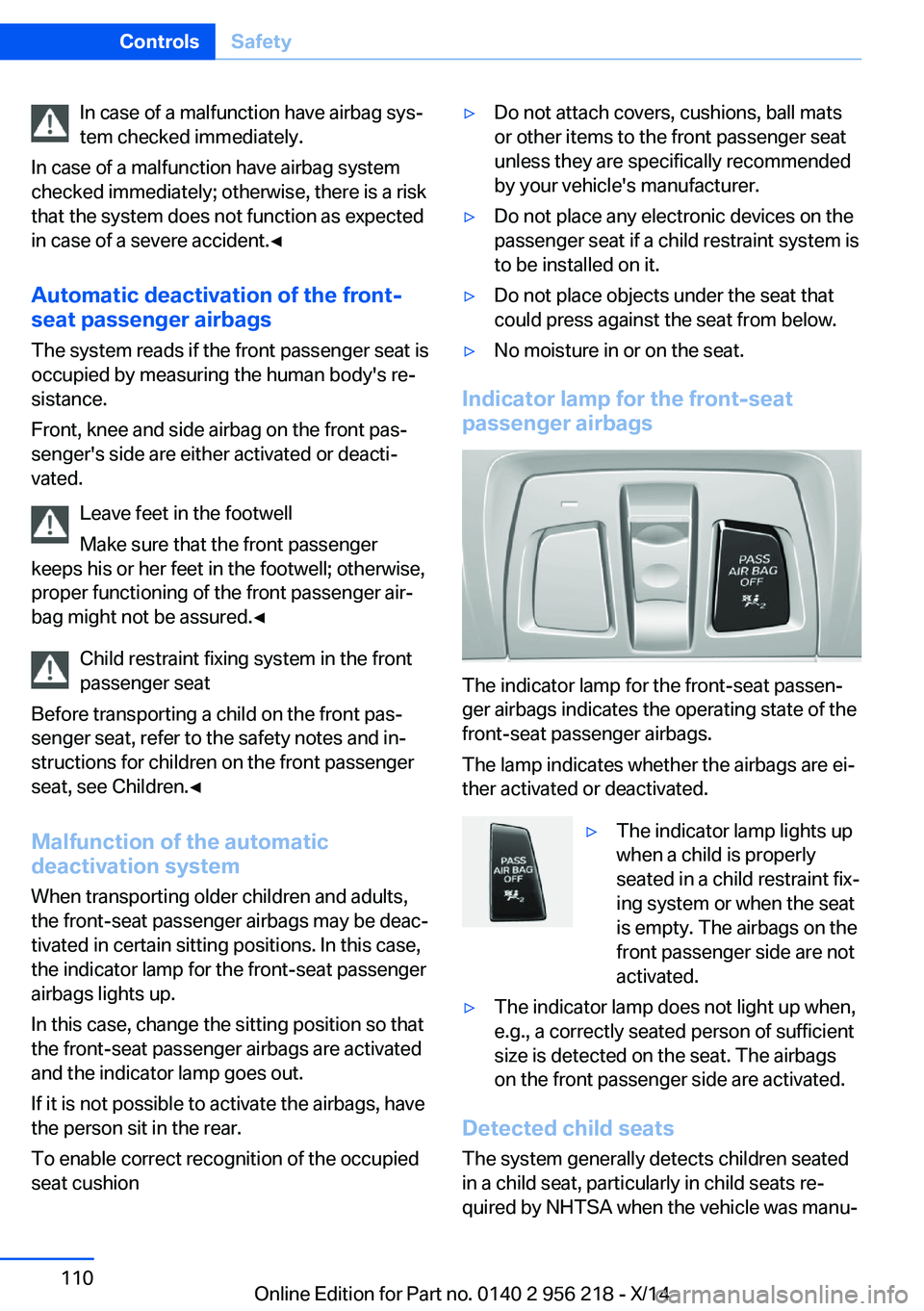 BMW 550I XDRIVE SEDAN 2014  Owners Manual In case of a malfunction have airbag sys‐
tem checked immediately.
In case of a malfunction have airbag system
checked immediately; otherwise, there is a risk
that the system does not function as ex
