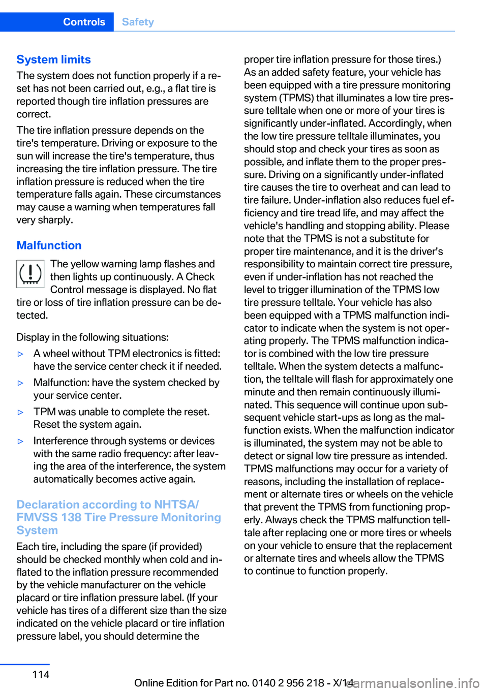 BMW 550I XDRIVE SEDAN 2014  Owners Manual System limits
The system does not function properly if a re‐
set has not been carried out, e.g., a flat tire is
reported though tire inflation pressures are
correct.
The tire inflation pressure depe BMW 550I XDRIVE SEDAN 2014  Owners Manual System limits
The system does not function properly if a re‐
set has not been carried out, e.g., a flat tire is
reported though tire inflation pressures are
correct.
The tire inflation pressure depe