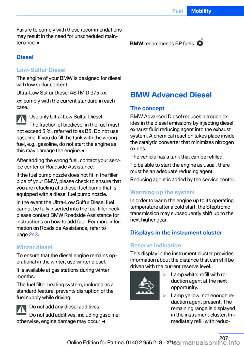 BMW 550I XDRIVE SEDAN 2014  Owners Manual Failure to comply with these recommendations
may result in the need for unscheduled main‐
tenance.◀
Diesel
Low-Sulfur Diesel
The engine of your BMW is designed for diesel
with low sulfur content:
