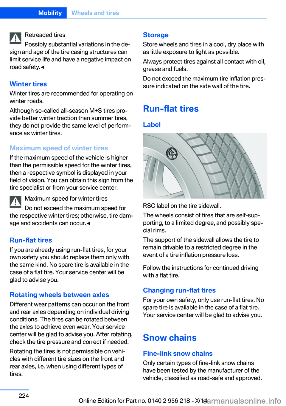 BMW 550I XDRIVE SEDAN 2014 Owners Manual Retreaded tires
Possibly substantial variations in the de‐
sign and age of the tire casing structures can
limit service life and have a negative impact on
road safety.◀
Winter tires
Winter tires a BMW 550I XDRIVE SEDAN 2014 Owners Manual Retreaded tires
Possibly substantial variations in the de‐
sign and age of the tire casing structures can
limit service life and have a negative impact on
road safety.◀
Winter tires
Winter tires a