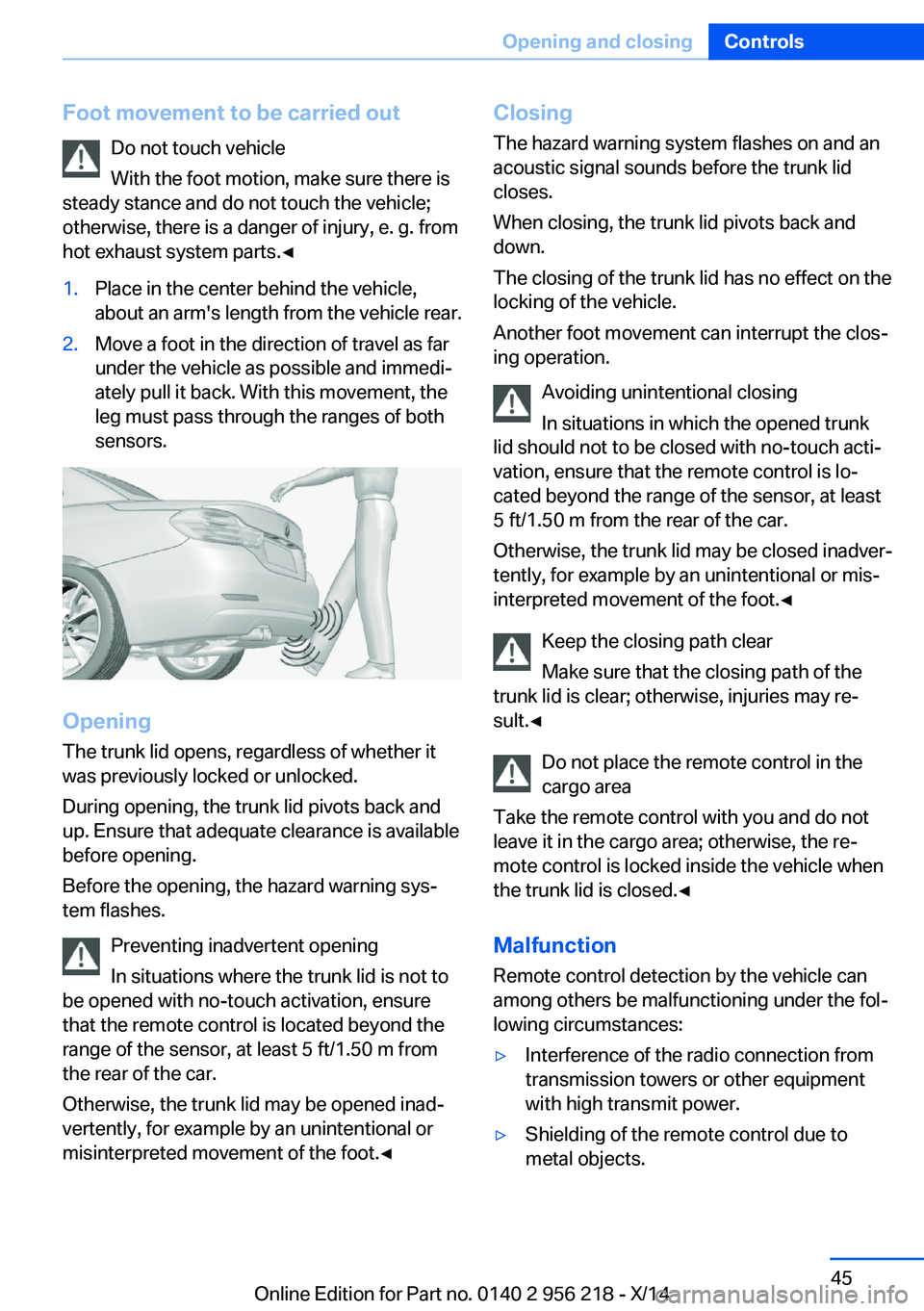 BMW 550I XDRIVE SEDAN 2014 Owners Manual Foot movement to be carried outDo not touch vehicle
With the foot motion, make sure there is
steady stance and do not touch the vehicle; otherwise, there is a danger of injury, e. g. from
hot exhaust BMW 550I XDRIVE SEDAN 2014 Owners Manual Foot movement to be carried outDo not touch vehicle
With the foot motion, make sure there is
steady stance and do not touch the vehicle; otherwise, there is a danger of injury, e. g. from
hot exhaust
