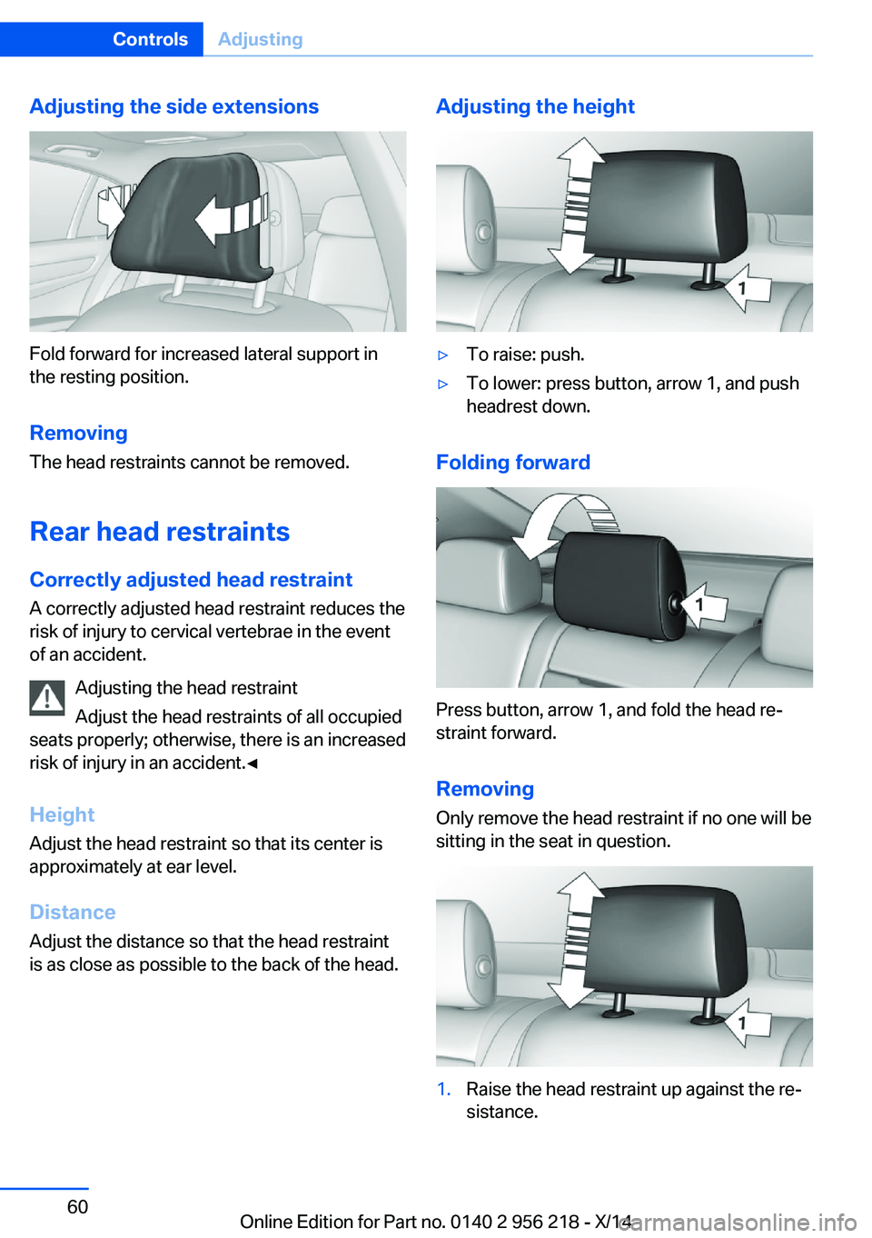 BMW 550I XDRIVE SEDAN 2014 Repair Manual Adjusting the side extensions
Fold forward for increased lateral support in
the resting position.
Removing The head restraints cannot be removed.
Rear head restraints
Correctly adjusted head restraint