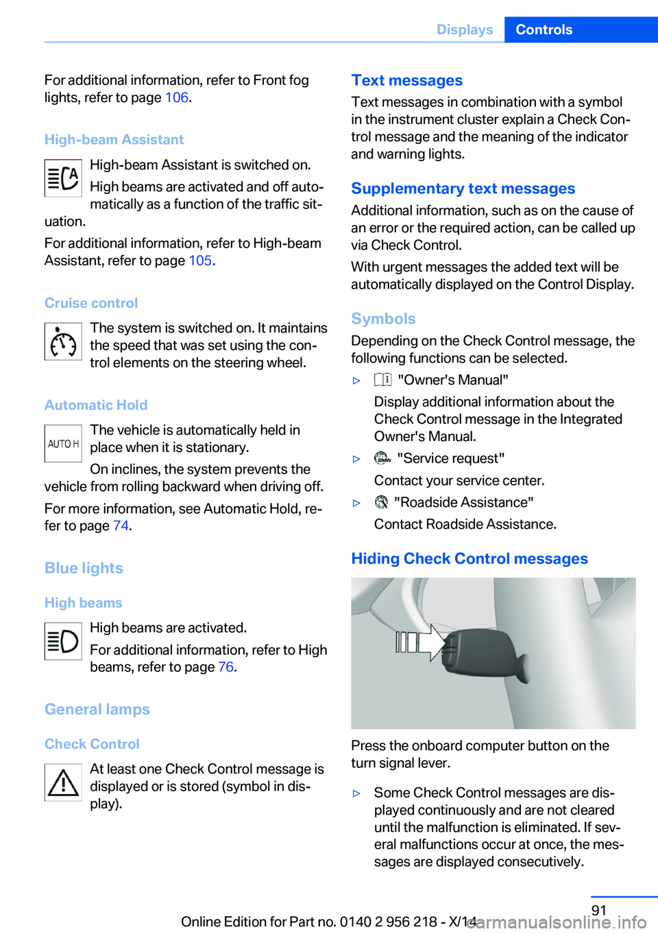BMW 550I XDRIVE SEDAN 2014  Owners Manual For additional information, refer to Front fog
lights, refer to page  106.
High-beam Assistant High-beam Assistant is switched on.
High beams are activated and off auto‐
matically as a function of t BMW 550I XDRIVE SEDAN 2014  Owners Manual For additional information, refer to Front fog
lights, refer to page  106.
High-beam Assistant High-beam Assistant is switched on.
High beams are activated and off auto‐
matically as a function of t