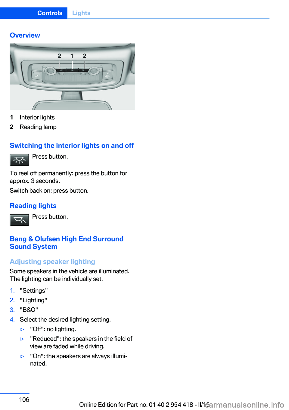 BMW 640I CONVERTIBLE 2015  Owners Manual Overview1Interior lights2Reading lamp
Switching the interior lights on and offPress button.
To reel off permanently: press the button for
approx. 3 seconds.
Switch back on: press button.
Reading light