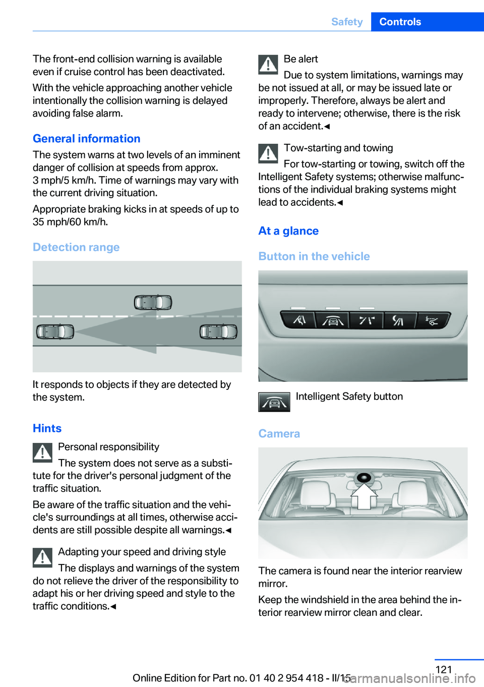 BMW 640I CONVERTIBLE 2015  Owners Manual The front-end collision warning is available
even if cruise control has been deactivated.
With the vehicle approaching another vehicle
intentionally the collision warning is delayed
avoiding false ala