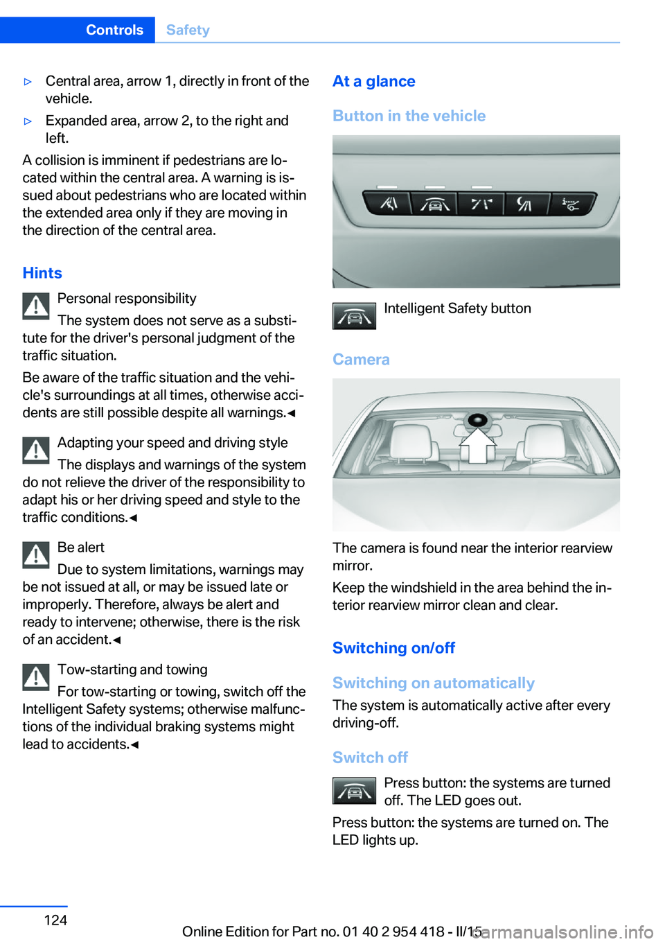 BMW 640I CONVERTIBLE 2015  Owners Manual ▷Central area, arrow 1, directly in front of the
vehicle.▷Expanded area, arrow 2, to the right and
left.
A collision is imminent if pedestrians are lo‐
cated within the central area. A warning i