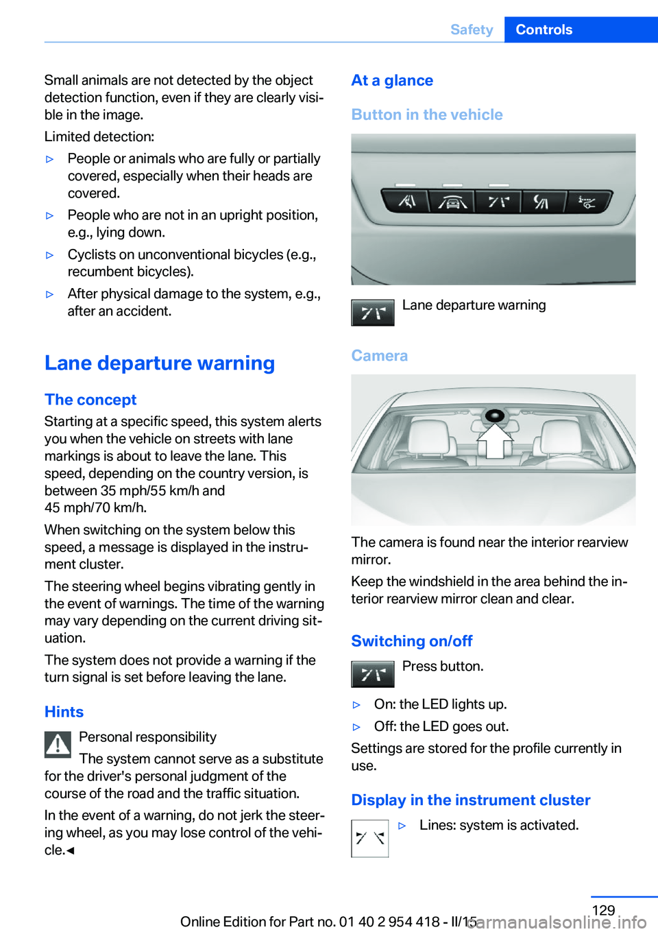 BMW 640I CONVERTIBLE 2015 Owners Manual Small animals are not detected by the object
detection function, even if they are clearly visi‐
ble in the image.
Limited detection:▷People or animals who are fully or partially
covered, especiall BMW 640I CONVERTIBLE 2015 Owners Manual Small animals are not detected by the object
detection function, even if they are clearly visi‐
ble in the image.
Limited detection:▷People or animals who are fully or partially
covered, especiall