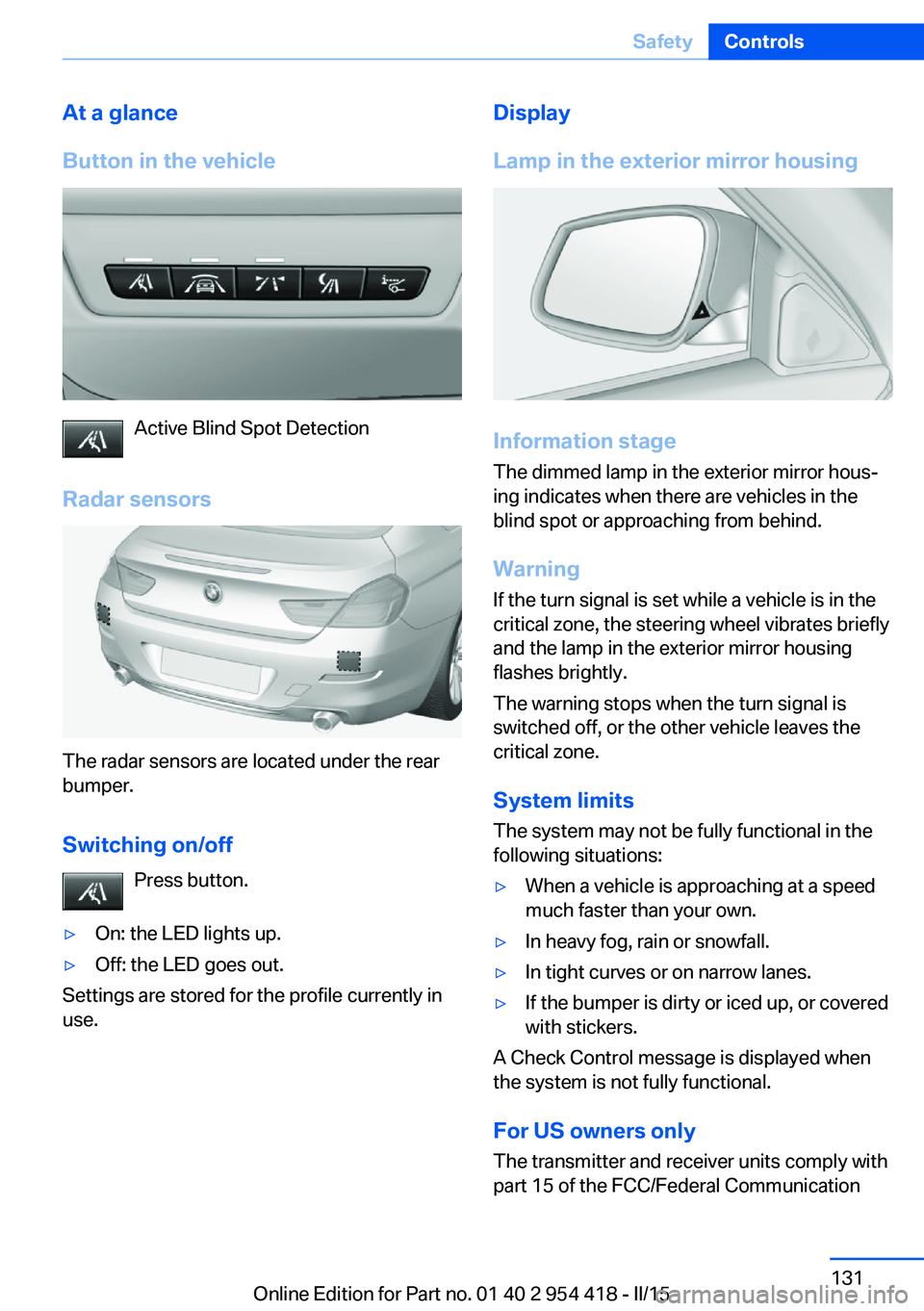 BMW 640I CONVERTIBLE 2015 Owners Manual At a glance
Button in the vehicle
Active Blind Spot Detection
Radar sensors
The radar sensors are located under the rear
bumper.
Switching on/off Press button.
▷On: the LED lights up.▷Off: the LED BMW 640I CONVERTIBLE 2015 Owners Manual At a glance
Button in the vehicle
Active Blind Spot Detection
Radar sensors
The radar sensors are located under the rear
bumper.
Switching on/off Press button.
▷On: the LED lights up.▷Off: the LED