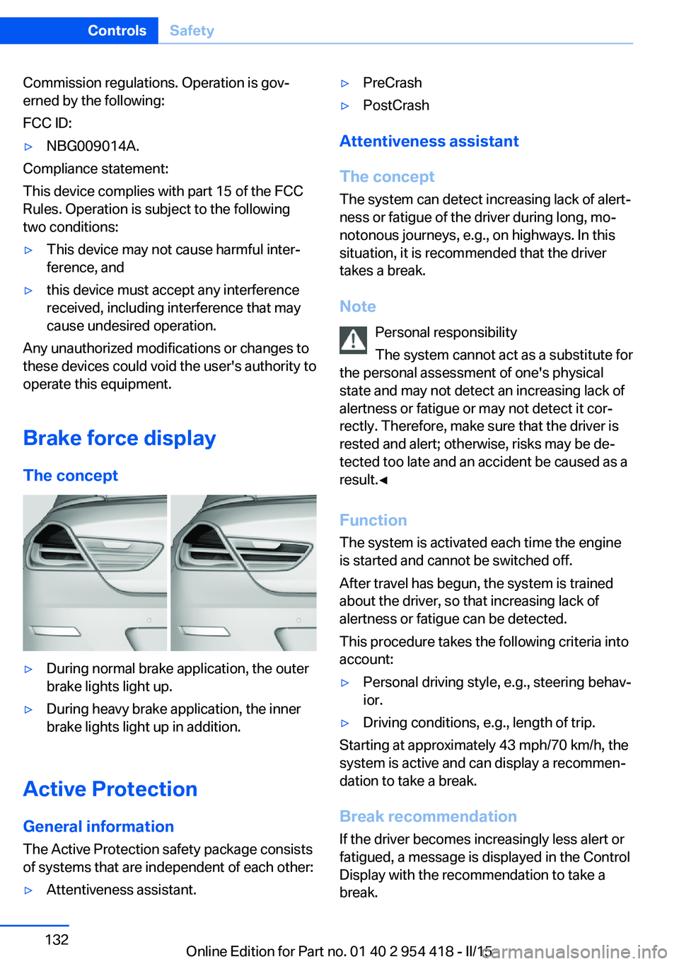 BMW 640I CONVERTIBLE 2015 Owners Manual Commission regulations. Operation is gov‐
erned by the following:
FCC ID:▷NBG009014A.
Compliance statement:
This device complies with part 15 of the FCC
Rules. Operation is subject to the followin BMW 640I CONVERTIBLE 2015 Owners Manual Commission regulations. Operation is gov‐
erned by the following:
FCC ID:▷NBG009014A.
Compliance statement:
This device complies with part 15 of the FCC
Rules. Operation is subject to the followin