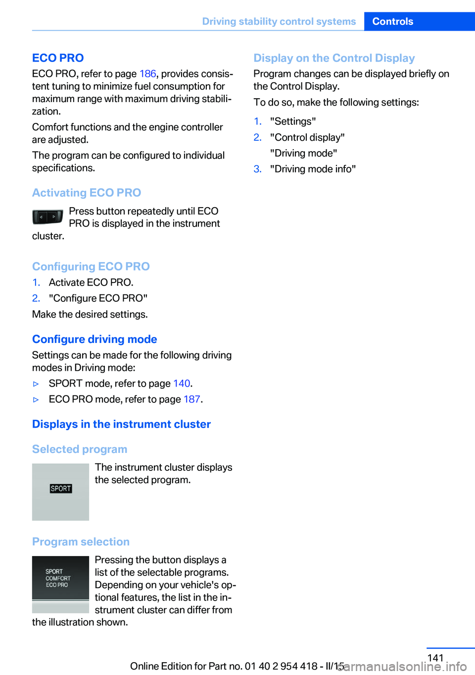 BMW 640I CONVERTIBLE 2015  Owners Manual ECO PROECO PRO, refer to page  186, provides consis‐
tent tuning to minimize fuel consumption for
maximum range with maximum driving stabili‐
zation.
Comfort functions and the engine controller
ar