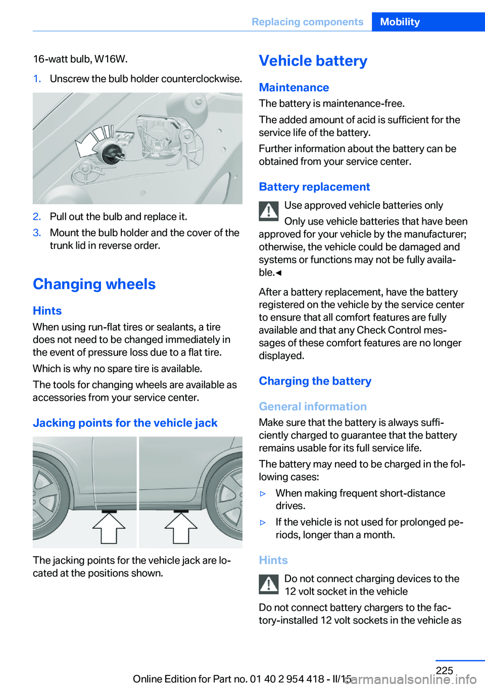 BMW 640I CONVERTIBLE 2015 Owners Manual 16-watt bulb, W16W.1.Unscrew the bulb holder counterclockwise.2.Pull out the bulb and replace it.3.Mount the bulb holder and the cover of the
trunk lid in reverse order.
Changing wheels
Hints
When usi BMW 640I CONVERTIBLE 2015 Owners Manual 16-watt bulb, W16W.1.Unscrew the bulb holder counterclockwise.2.Pull out the bulb and replace it.3.Mount the bulb holder and the cover of the
trunk lid in reverse order.
Changing wheels
Hints
When usi