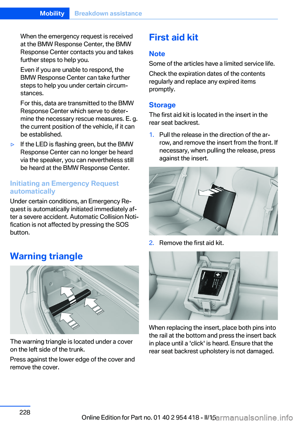 BMW 640I CONVERTIBLE 2015 Owners Manual When the emergency request is received
at the BMW Response Center, the BMW
Response Center contacts you and takes
further steps to help you.
Even if you are unable to respond, the
BMW Response Center BMW 640I CONVERTIBLE 2015 Owners Manual When the emergency request is received
at the BMW Response Center, the BMW
Response Center contacts you and takes
further steps to help you.
Even if you are unable to respond, the
BMW Response Center