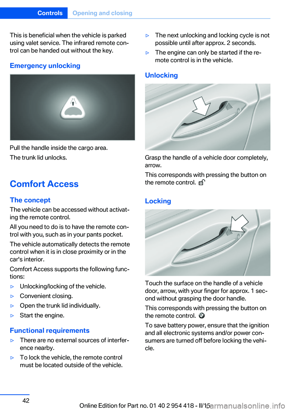 BMW 640I CONVERTIBLE 2015 Service Manual This is beneficial when the vehicle is parked
using valet service. The infrared remote con‐
trol can be handed out without the key.
Emergency unlocking
Pull the handle inside the cargo area.
The tru BMW 640I CONVERTIBLE 2015 Service Manual This is beneficial when the vehicle is parked
using valet service. The infrared remote con‐
trol can be handed out without the key.
Emergency unlocking
Pull the handle inside the cargo area.
The tru