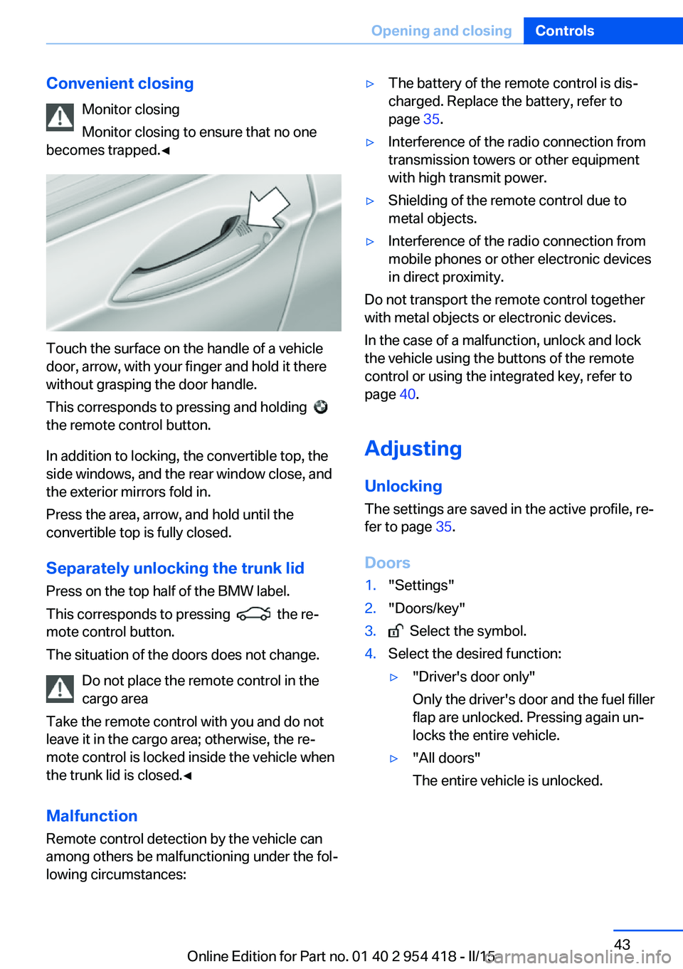 BMW 640I CONVERTIBLE 2015  Owners Manual Convenient closingMonitor closing
Monitor closing to ensure that no one
becomes trapped.◀
Touch the surface on the handle of a vehicle
door, arrow, with your finger and hold it there
without graspin