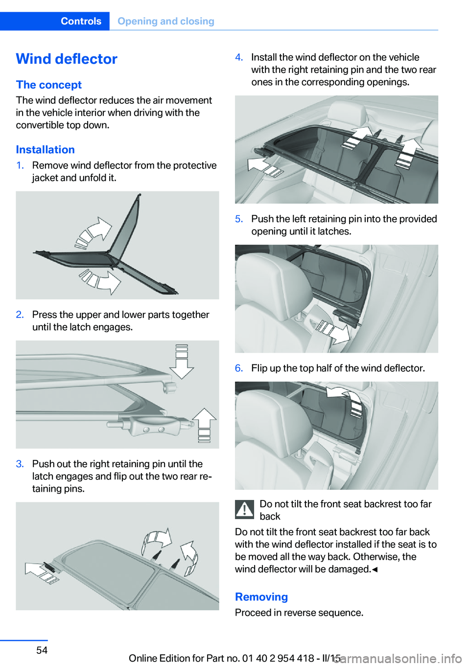BMW 640I CONVERTIBLE 2015 Workshop Manual Wind deflector
The concept The wind deflector reduces the air movement
in the vehicle interior when driving with the
convertible top down.
Installation1.Remove wind deflector from the protective
jacke BMW 640I CONVERTIBLE 2015 Workshop Manual Wind deflector
The concept The wind deflector reduces the air movement
in the vehicle interior when driving with the
convertible top down.
Installation1.Remove wind deflector from the protective
jacke