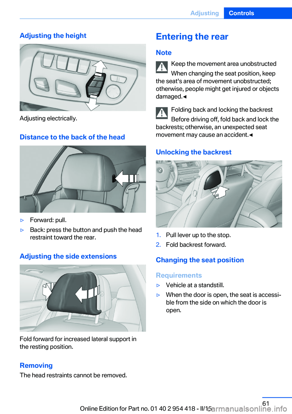 BMW 640I CONVERTIBLE 2015 Repair Manual Adjusting the height
Adjusting electrically.Distance to the back of the head
▷Forward: pull.▷Back: press the button and push the head
restraint toward the rear.
Adjusting the side extensions
Fold 