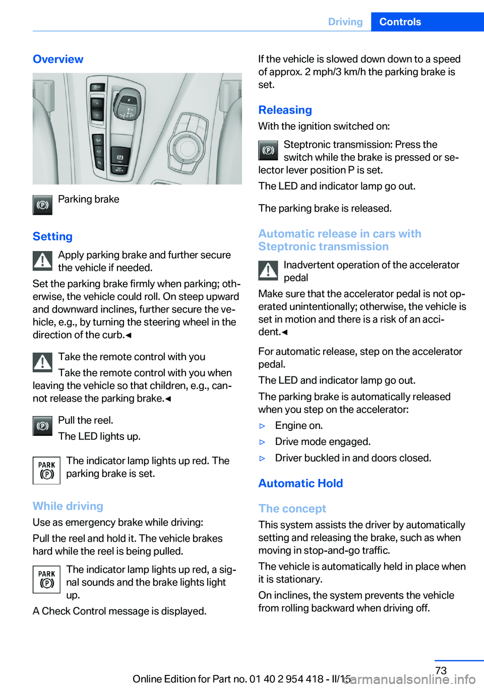 BMW 640I CONVERTIBLE 2015 Manual PDF Overview
Parking brake
Setting Apply parking brake and further secure
the vehicle if needed.
Set the parking brake firmly when parking; oth‐
erwise, the vehicle could roll. On steep upward
and downw