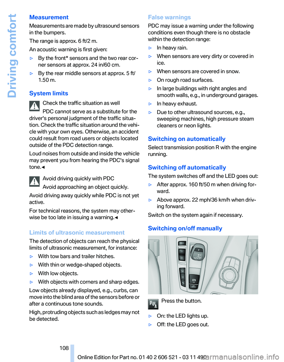 BMW 640I CONVERTIBLE 2012  Owners Manual Measurement
Measurements 
are made by ultrasound sensors
in the bumpers.
The range is approx. 6 ft/2 m.
An acoustic warning is first given:
▷ By the front* sensors and the two rear cor‐
ner sensor