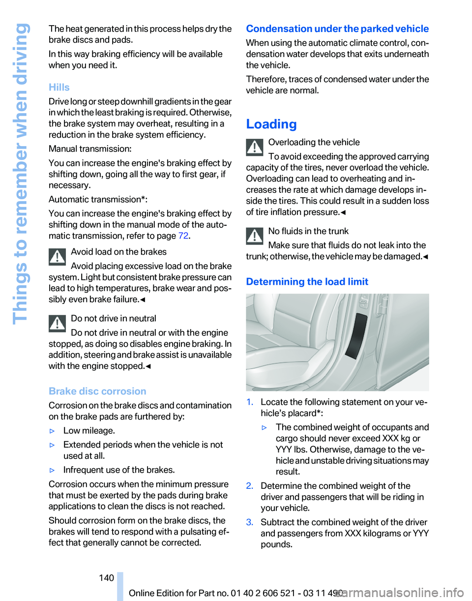 BMW 640I CONVERTIBLE 2012  Owners Manual The heat generated in this process helps dry the
brake discs and pads.
In this way braking efficiency will be available
when you need it.
Hills
Drive 
long or steep downhill gradients in the gear
in w