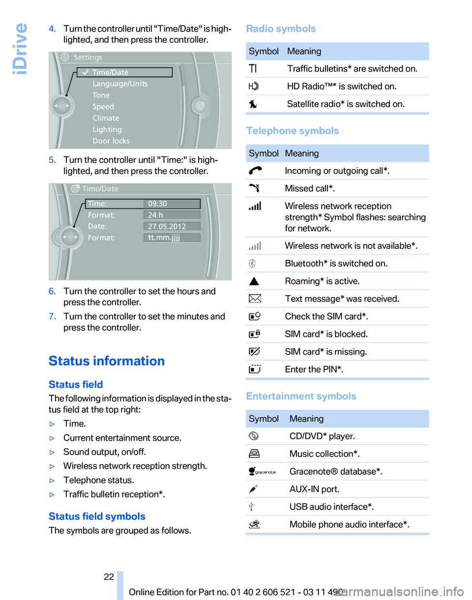 BMW 640I CONVERTIBLE 2012 Owners Manual 4.
Turn the controller until "Time/Date"  is high‐
lighted, and then press the controller. 5.
Turn the controller until "Time:" is high‐
lighted, and then press the controller. 6.
