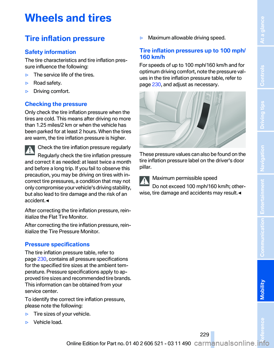 BMW 640I CONVERTIBLE 2012  Owners Manual Wheels and tires
Tire inflation pressure
Safety information
The tire characteristics and tire inflation pres‐
sure influence the following:
▷
The service life of the tires.
▷ Road safety.
▷ Dr