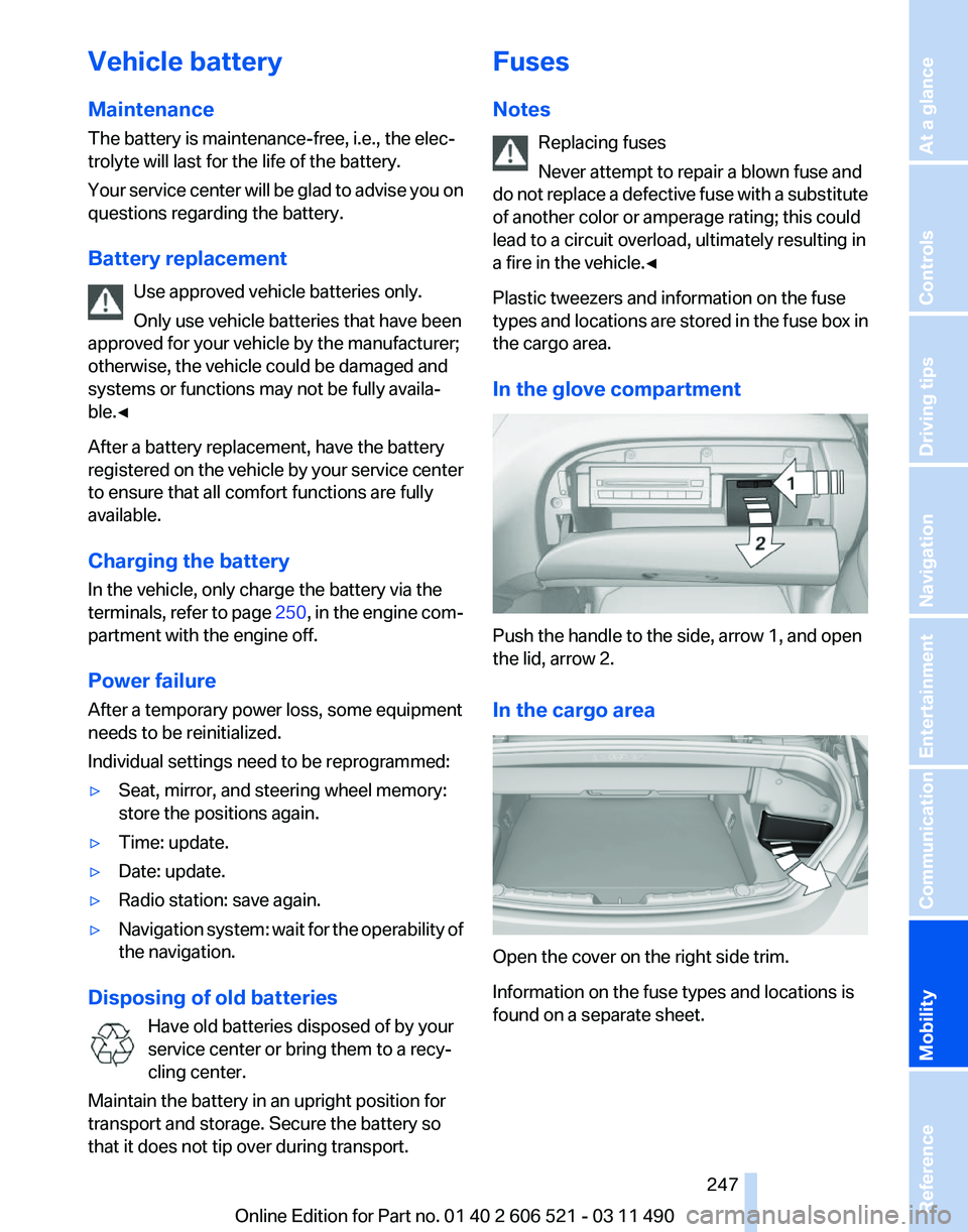 BMW 640I CONVERTIBLE 2012 Owners Manual Vehicle battery
Maintenance
The battery is maintenance-free, i.e., the elec‐
trolyte will last for the life of the battery.
Your
service center will be glad to advise you on
questions regarding the BMW 640I CONVERTIBLE 2012 Owners Manual Vehicle battery
Maintenance
The battery is maintenance-free, i.e., the elec‐
trolyte will last for the life of the battery.
Your
service center will be glad to advise you on
questions regarding the
