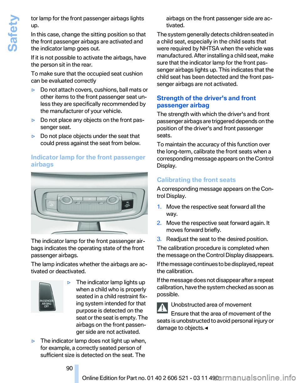 BMW 640I CONVERTIBLE 2012 Manual Online tor lamp for the front passenger airbags lights
up.
In this case, change the sitting position so that
the front passenger airbags are activated and
the indicator lamp goes out.
If it is not possible t