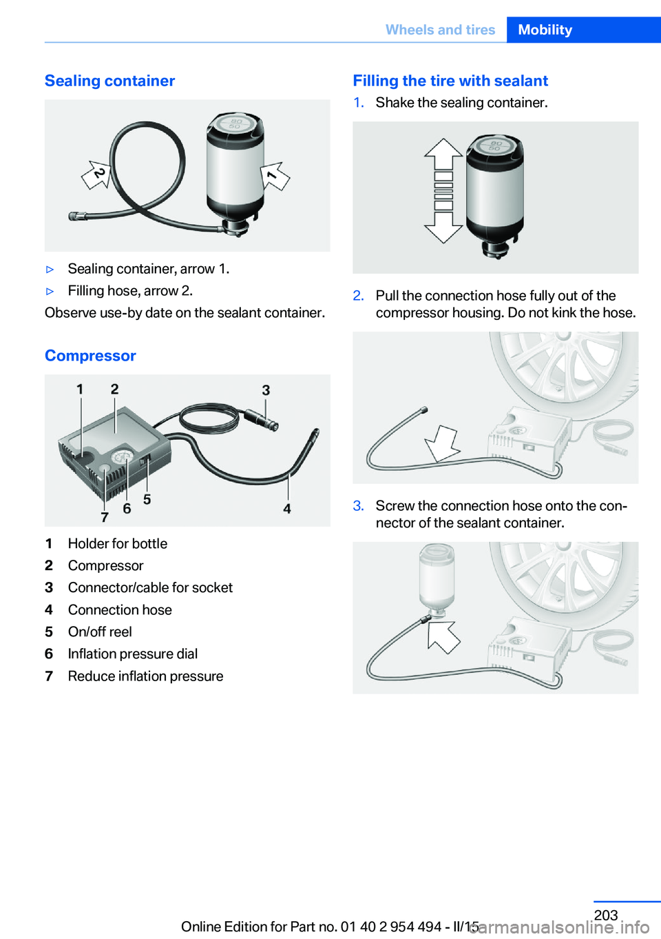 BMW 640I COUPE 2016  Owners Manual Sealing container▷Sealing container, arrow 1.▷Filling hose, arrow 2.
Observe use-by date on the sealant container.
Compressor
1Holder for bottle2Compressor3Connector/cable for socket4Connection ho