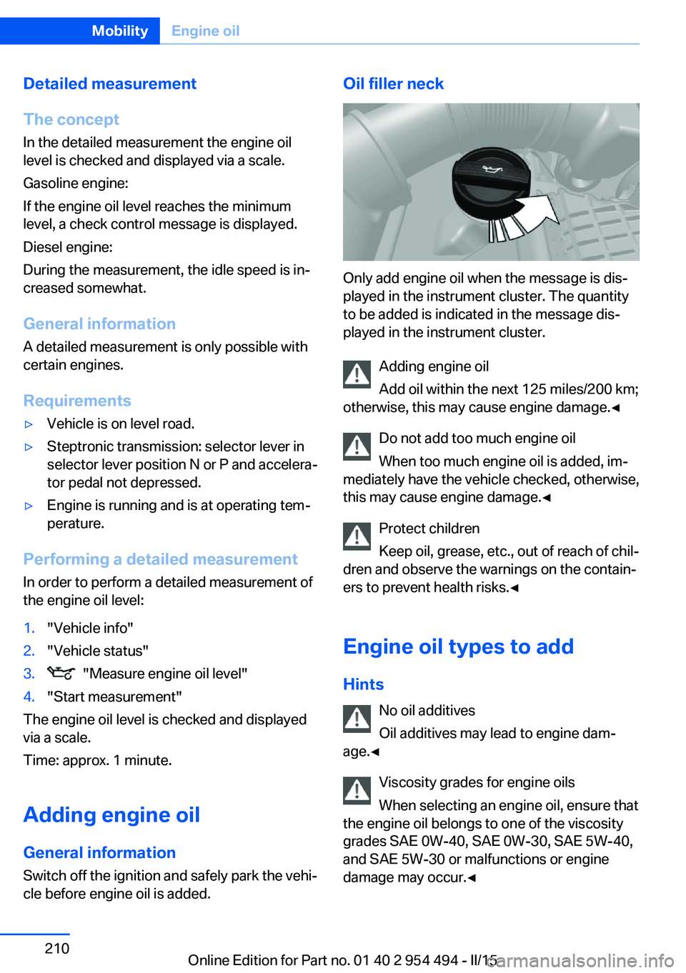 BMW 640I COUPE 2016 Owners Manual Detailed measurement
The concept In the detailed measurement the engine oil
level is checked and displayed via a scale.
Gasoline engine:
If the engine oil level reaches the minimum
level, a check cont BMW 640I COUPE 2016 Owners Manual Detailed measurement
The concept In the detailed measurement the engine oil
level is checked and displayed via a scale.
Gasoline engine:
If the engine oil level reaches the minimum
level, a check cont
