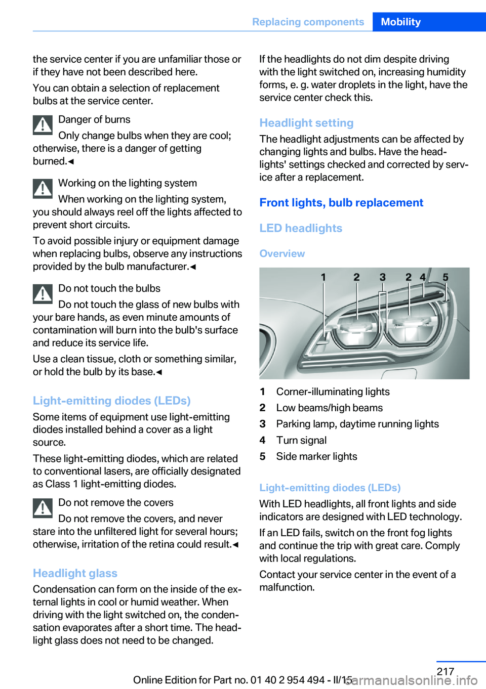 BMW 640I COUPE 2016  Owners Manual the service center if you are unfamiliar those or
if they have not been described here.
You can obtain a selection of replacement
bulbs at the service center.
Danger of burns
Only change bulbs when th