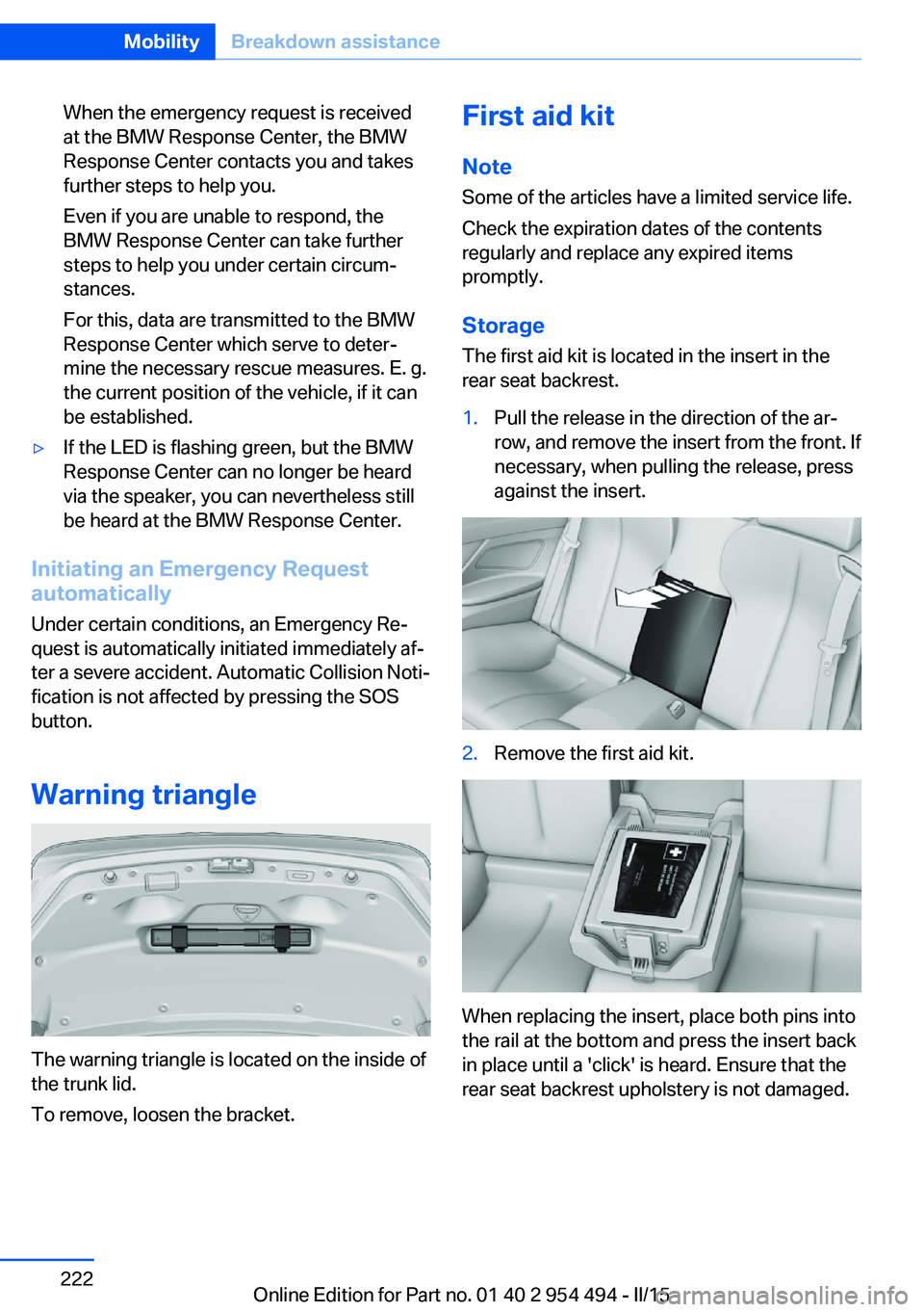 BMW 640I COUPE 2016  Owners Manual When the emergency request is received
at the BMW Response Center, the BMW
Response Center contacts you and takes
further steps to help you.
Even if you are unable to respond, the
BMW Response Center 