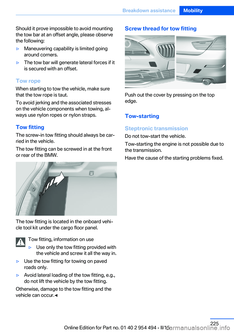 BMW 640I COUPE 2016  Owners Manual Should it prove impossible to avoid mounting
the tow bar at an offset angle, please observe
the following:▷Maneuvering capability is limited going
around corners.▷The tow bar will generate lateral