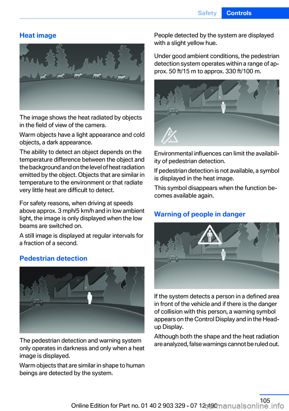 BMW 640I COUPE 2013 Owners Manual Heat image
The image shows the heat radiated by objects
in the field of view of the camera.
Warm objects have a light appearance and cold
objects, a dark appearance.
The ability to detect an object de BMW 640I COUPE 2013 Owners Manual Heat image
The image shows the heat radiated by objects
in the field of view of the camera.
Warm objects have a light appearance and cold
objects, a dark appearance.
The ability to detect an object de