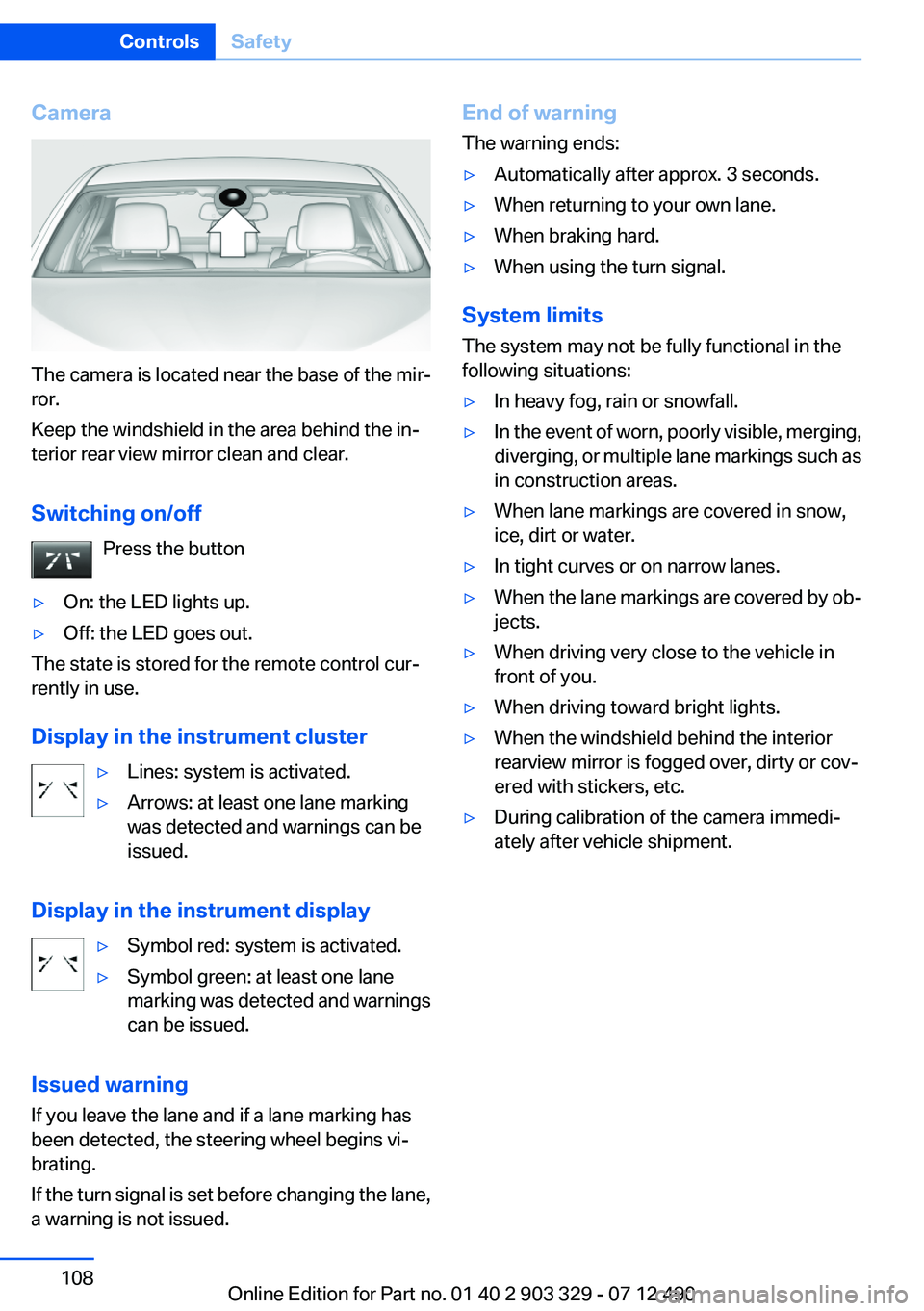 BMW 640I COUPE 2013 Owners Manual Camera
The camera is located near the base of the mir‐
ror.
Keep the windshield in the area behind the in‐
terior rear view mirror clean and clear.
Switching on/off Press the button
▷On: the LED BMW 640I COUPE 2013 Owners Manual Camera
The camera is located near the base of the mir‐
ror.
Keep the windshield in the area behind the in‐
terior rear view mirror clean and clear.
Switching on/off Press the button
▷On: the LED