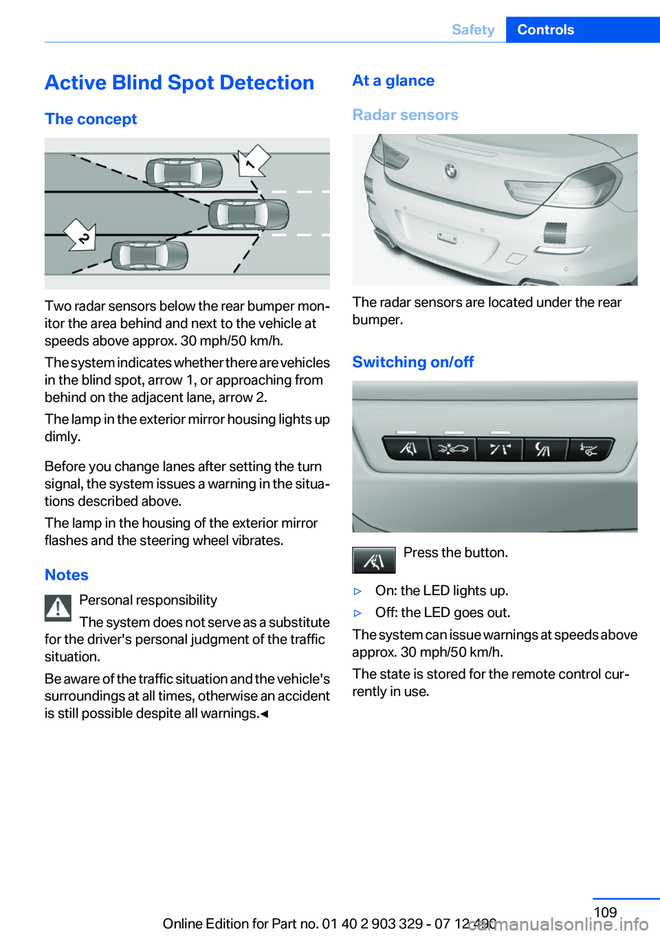 BMW 640I COUPE 2013 Owners Manual Active Blind Spot Detection
The concept
Two radar sensors below the rear bumper mon‐
itor the area behind and next to the vehicle at
speeds above approx. 30 mph/50 km/h.
The system indicates whether BMW 640I COUPE 2013 Owners Manual Active Blind Spot Detection
The concept
Two radar sensors below the rear bumper mon‐
itor the area behind and next to the vehicle at
speeds above approx. 30 mph/50 km/h.
The system indicates whether