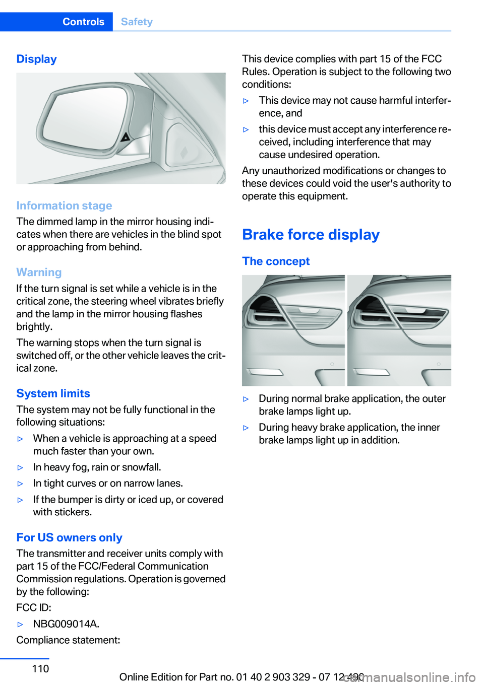 BMW 640I COUPE 2013 Owners Manual Display
Information stage
The dimmed lamp in the mirror housing indi‐
cates when there are vehicles in the blind spot
or approaching from behind.
Warning
If the turn signal is set while a vehicle is BMW 640I COUPE 2013 Owners Manual Display
Information stage
The dimmed lamp in the mirror housing indi‐
cates when there are vehicles in the blind spot
or approaching from behind.
Warning
If the turn signal is set while a vehicle is