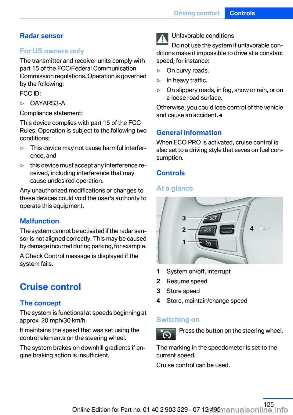 BMW 640I COUPE 2013 Owners Manual Radar sensor
For US owners only
The transmitter and receiver units comply with
part 15 of the FCC/Federal Communication
Commission regulations. Operation is governed
by the following:
FCC ID:▷OAYARS BMW 640I COUPE 2013 Owners Manual Radar sensor
For US owners only
The transmitter and receiver units comply with
part 15 of the FCC/Federal Communication
Commission regulations. Operation is governed
by the following:
FCC ID:▷OAYARS