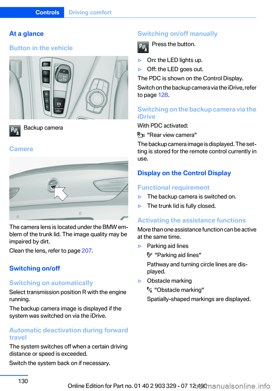 BMW 640I COUPE 2013 Owners Manual At a glance
Button in the vehicle
Backup camera
Camera
The camera lens is located under the BMW em‐
blem of the trunk lid. The image quality may be
impaired by dirt.
Clean the lens, refer to page 2 BMW 640I COUPE 2013 Owners Manual At a glance
Button in the vehicle
Backup camera
Camera
The camera lens is located under the BMW em‐
blem of the trunk lid. The image quality may be
impaired by dirt.
Clean the lens, refer to page 2
