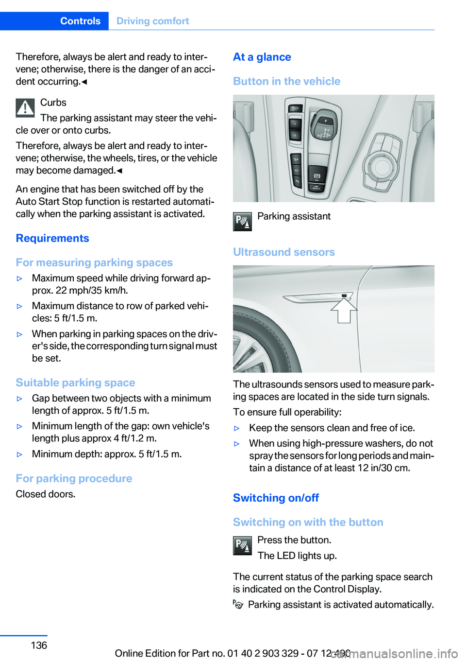 BMW 640I COUPE 2013 Owners Manual Therefore, always be alert and ready to inter‐
vene; otherwise, there is the danger of an acci‐
dent occurring.◀
Curbs
The parking assistant may steer the vehi‐
cle over or onto curbs.
Therefo BMW 640I COUPE 2013 Owners Manual Therefore, always be alert and ready to inter‐
vene; otherwise, there is the danger of an acci‐
dent occurring.◀
Curbs
The parking assistant may steer the vehi‐
cle over or onto curbs.
Therefo