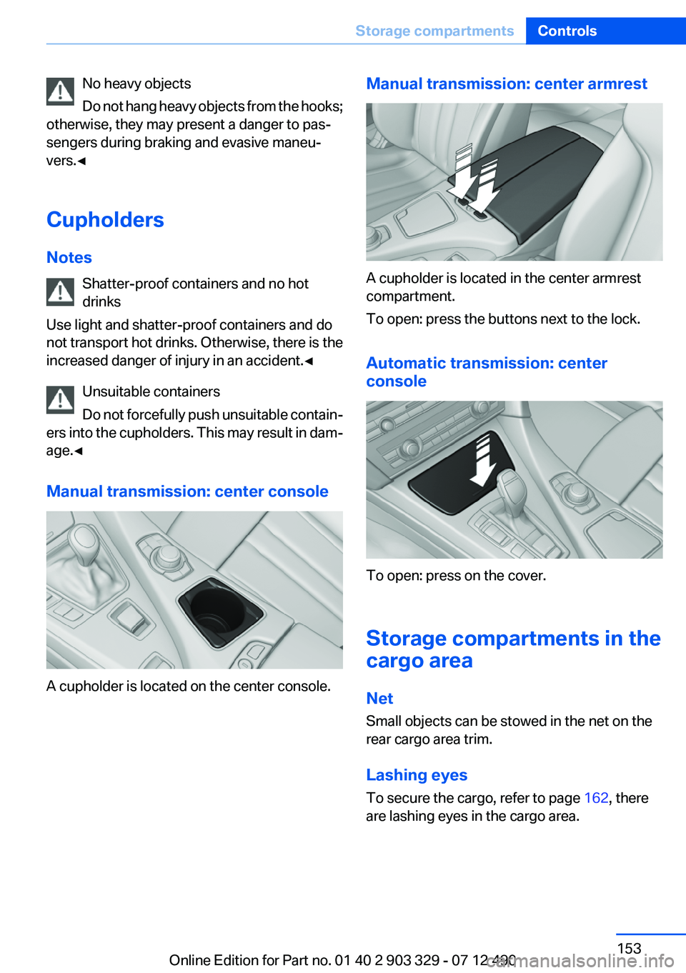 BMW 640I COUPE 2013 Owners Manual No heavy objects
Do not hang heavy objects from the hooks;
otherwise, they may present a danger to pas‐
sengers during braking and evasive maneu‐
vers.◀
Cupholders
Notes Shatter-proof containers BMW 640I COUPE 2013 Owners Manual No heavy objects
Do not hang heavy objects from the hooks;
otherwise, they may present a danger to pas‐
sengers during braking and evasive maneu‐
vers.◀
Cupholders
Notes Shatter-proof containers