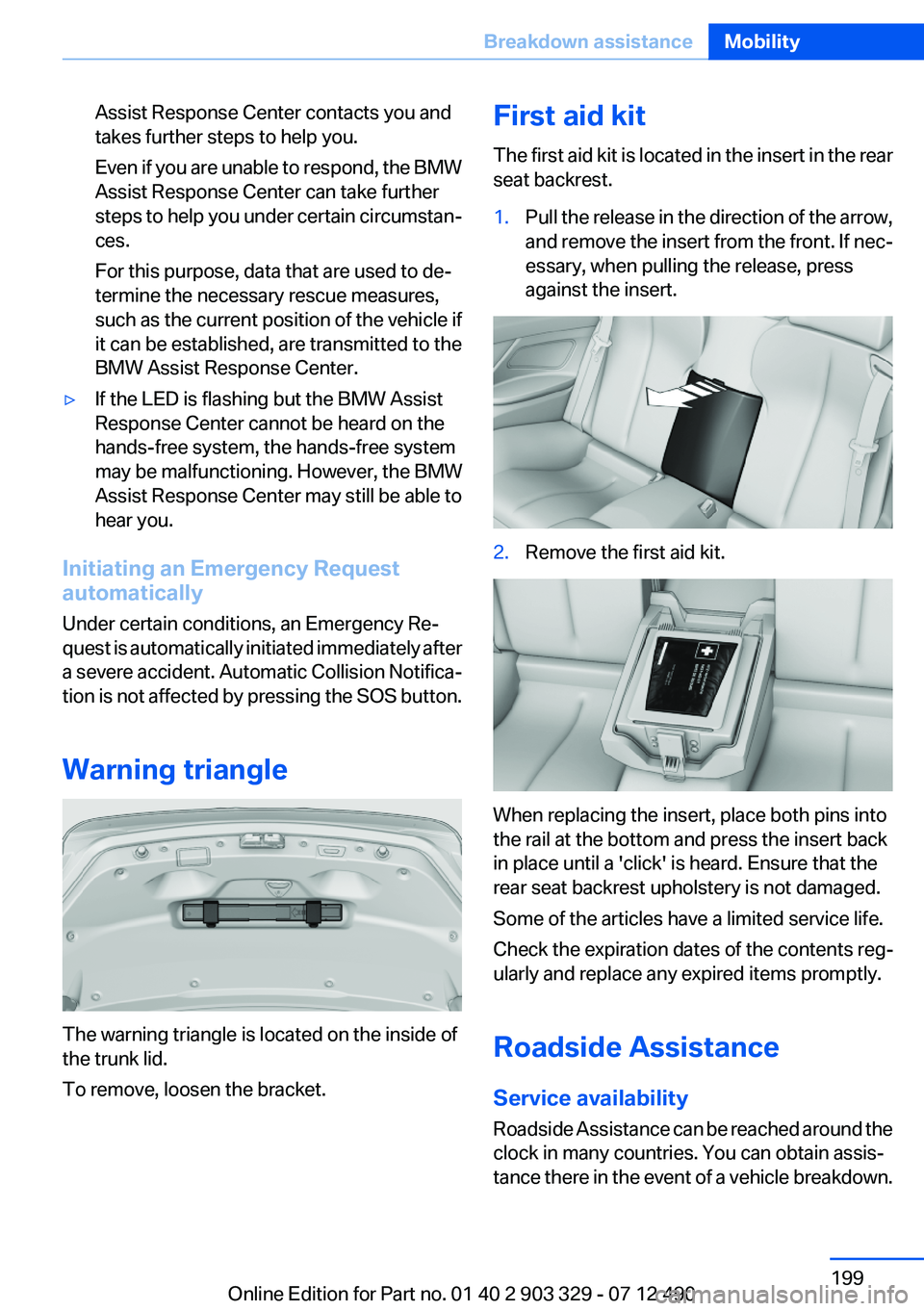 BMW 640I COUPE 2013 Owners Manual Assist Response Center contacts you and
takes further steps to help you.
Even if you are unable to respond, the BMW
Assist Response Center can take further
steps to help you under certain circumstan BMW 640I COUPE 2013 Owners Manual Assist Response Center contacts you and
takes further steps to help you.
Even if you are unable to respond, the BMW
Assist Response Center can take further
steps to help you under certain circumstan