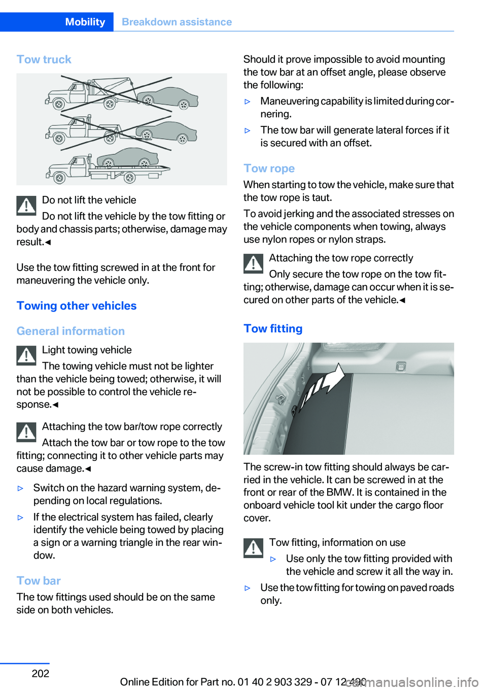 BMW 640I COUPE 2013 Owners Manual Tow truck
Do not lift the vehicle
Do not lift the vehicle by the tow fitting or
body and chassis parts; otherwise, damage may
result.◀
Use the tow fitting screwed in at the front for
maneuvering the BMW 640I COUPE 2013 Owners Manual Tow truck
Do not lift the vehicle
Do not lift the vehicle by the tow fitting or
body and chassis parts; otherwise, damage may
result.◀
Use the tow fitting screwed in at the front for
maneuvering the