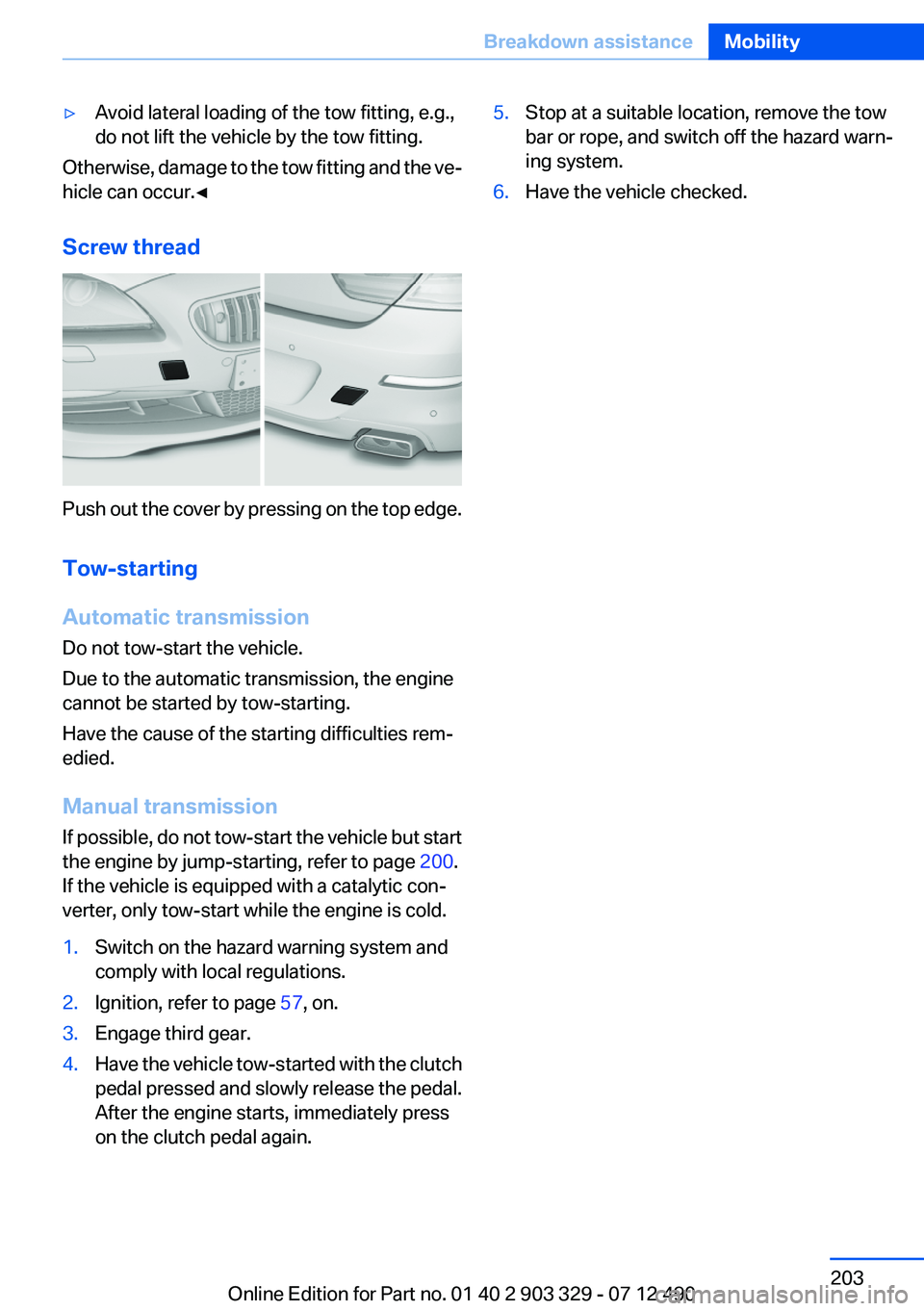 BMW 640I COUPE 2013 Owners Manual ▷Avoid lateral loading of the tow fitting, e.g.,
do not lift the vehicle by the tow fitting.
Otherwise, damage to the tow fitting and the ve‐
hicle can occur.◀
Screw thread
Push out the cover by BMW 640I COUPE 2013 Owners Manual ▷Avoid lateral loading of the tow fitting, e.g.,
do not lift the vehicle by the tow fitting.
Otherwise, damage to the tow fitting and the ve‐
hicle can occur.◀
Screw thread
Push out the cover by