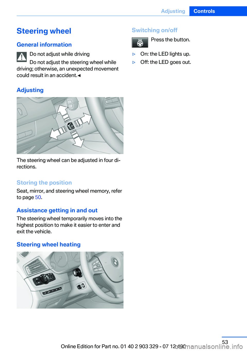 BMW 640I COUPE 2013 Workshop Manual Steering wheel
General information Do not adjust while driving
Do not adjust the steering wheel while
driving; otherwise, an unexpected movement
could result in an accident.◀
Adjusting
The steering 