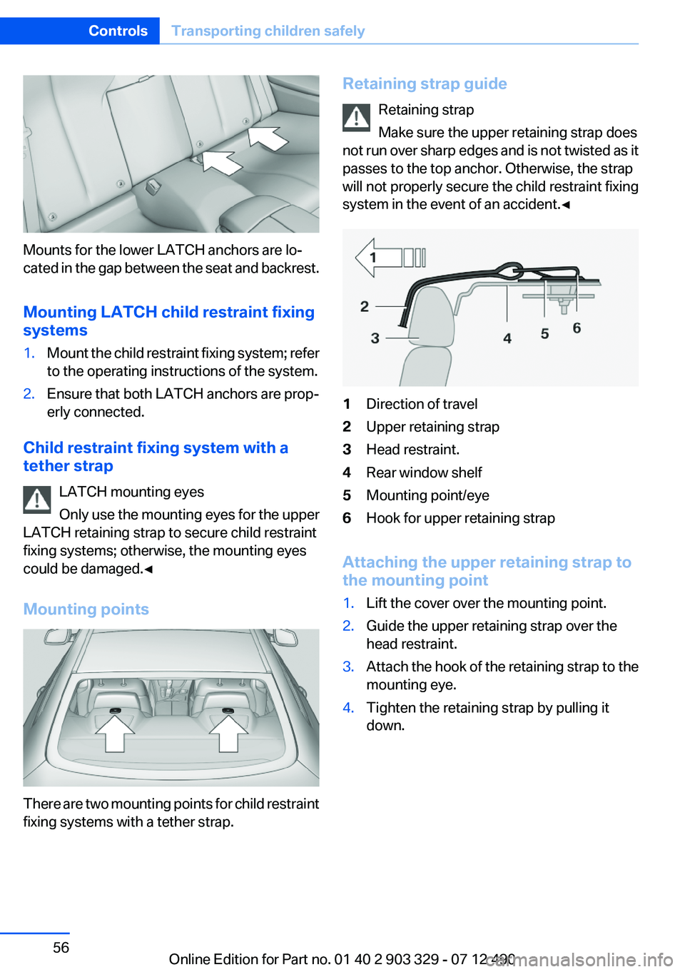 BMW 640I COUPE 2013 Workshop Manual Mounts for the lower LATCH anchors are lo‐
cated in the gap between the seat and backrest.
Mounting LATCH child restraint fixing
systems
1.Mount the child restraint fixing system; refer
to the opera
