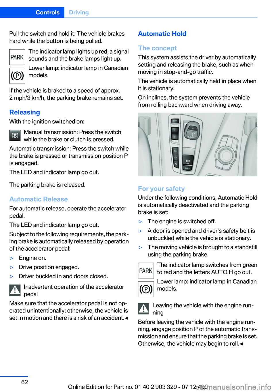 BMW 640I COUPE 2013 Repair Manual Pull the switch and hold it. The vehicle brakes
hard while the button is being pulled.
The indicator lamp lights up red, a signal
sounds and the brake lamps light up.
Lower lamp: indicator lamp in Can BMW 640I COUPE 2013 Repair Manual Pull the switch and hold it. The vehicle brakes
hard while the button is being pulled.
The indicator lamp lights up red, a signal
sounds and the brake lamps light up.
Lower lamp: indicator lamp in Can