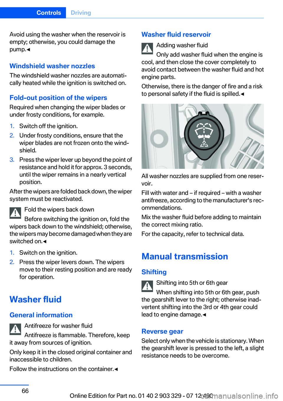 BMW 640I COUPE 2013 Repair Manual Avoid using the washer when the reservoir is
empty; otherwise, you could damage the
pump.◀
Windshield washer nozzles
The windshield washer nozzles are automati‐
cally heated while the ignition is BMW 640I COUPE 2013 Repair Manual Avoid using the washer when the reservoir is
empty; otherwise, you could damage the
pump.◀
Windshield washer nozzles
The windshield washer nozzles are automati‐
cally heated while the ignition is