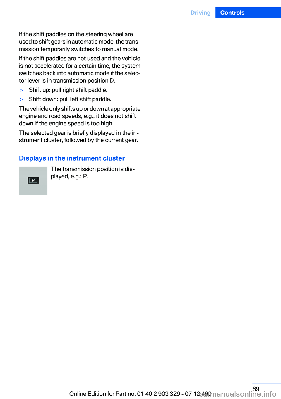 BMW 640I COUPE 2013 Repair Manual If the shift paddles on the steering wheel are
used to shift gears in automatic mode, the trans‐
mission temporarily switches to manual mode.
If the shift paddles are not used and the vehicle
is not BMW 640I COUPE 2013 Repair Manual If the shift paddles on the steering wheel are
used to shift gears in automatic mode, the trans‐
mission temporarily switches to manual mode.
If the shift paddles are not used and the vehicle
is not